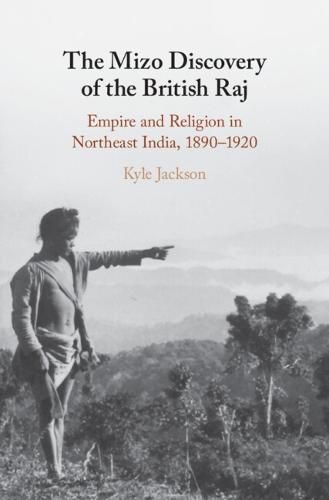 Cover image for The Mizo Discovery of the British Raj: Empire and Religion in Northeast India, 1890-1920