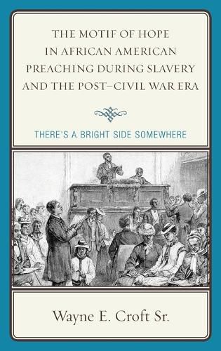 Cover image for The Motif of Hope in African American Preaching during Slavery and the Post-Civil War Era: There's a Bright Side Somewhere