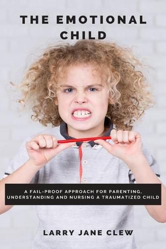 Cover image for The Emotional Child: A Fail-proof Approach for Parenting, Understanding and Nursing a Traumatized Child