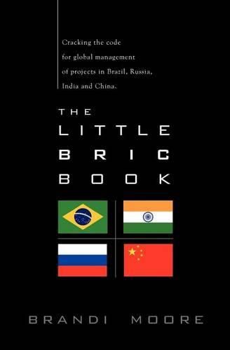 Cover image for The Little BRIC Book: Cracking the code for global management of projects in Brazil, Russia, India and China.