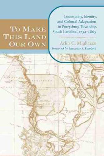 To Make This Land Our Own: Community, Identity, and Cultural Adaptation in Purrysburg Township, South Carolina, 1732-1865