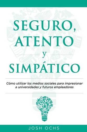 Seguro, Atento y Simpatico: Como utilizar los medios sociales para impresionar a universidades y a futuros empleadores