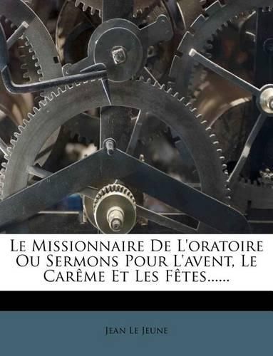 Cover image for Le Missionnaire de L'Oratoire Ou Sermons Pour L'Avent, Le Careme Et Les Fetes......