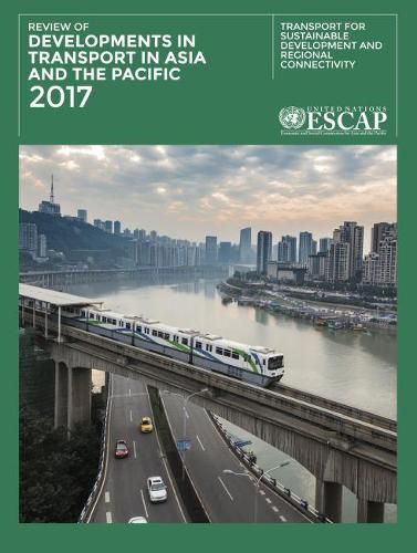 Review of developments in transport in Asia and the Pacific 2017: transport for sustainable development and regional connectivity