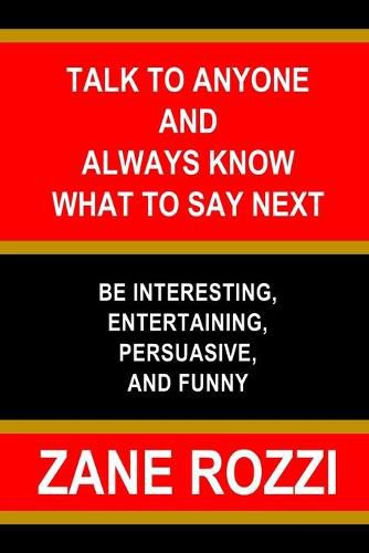Cover image for Talk to Anyone and Always Know what to Say Next: Be Interesting, Entertaining, Persuasive, and Funny