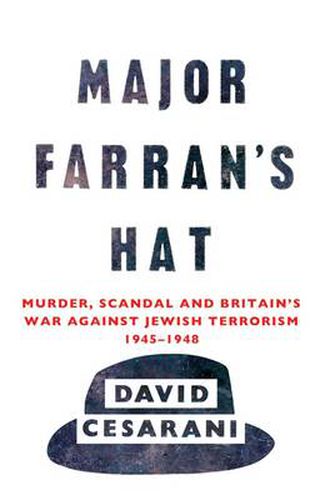 Cover image for Major Farran's Hat: Murder, Scandal and Britain's War Against Jewish Terrorism 1945-1948