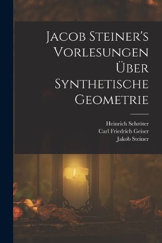 Cover image for Jacob Steiner's Vorlesungen ueber synthetische Geometrie