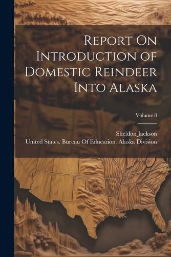 Cover image for Report On Introduction of Domestic Reindeer Into Alaska; Volume 8