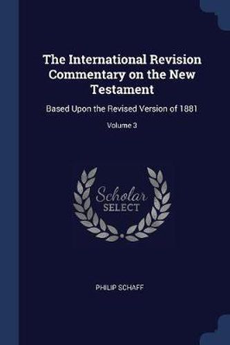 Cover image for The International Revision Commentary on the New Testament: Based Upon the Revised Version of 1881; Volume 3