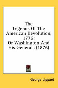 Cover image for The Legends of the American Revolution, 1776: Or Washington and His Generals (1876)