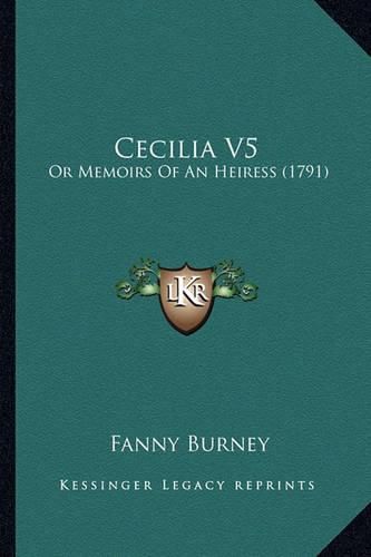 Cover image for Cecilia V5 Cecilia V5: Or Memoirs of an Heiress (1791) or Memoirs of an Heiress (1791)