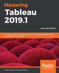 Cover image for Mastering Tableau 2019.1: An expert guide to implementing advanced business intelligence and analytics with Tableau 2019.1, 2nd Edition