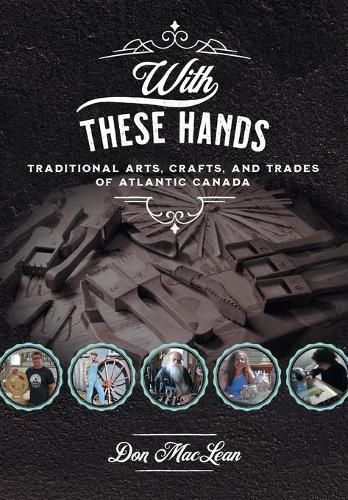 Cover image for With These Hands: Traditional Arts, Crafts, and Trades of Atlantic Canada