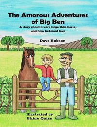 Cover image for The Amorous Adventures of Big Ben: A Story About a Very Large Shire Horse, and How He Found Love