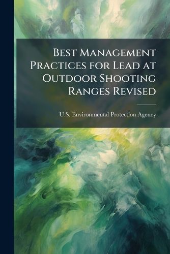 Cover image for Best Management Practices for Lead at Outdoor Shooting Ranges Revised - Scholar's Choice Edition