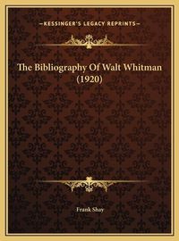 Cover image for The Bibliography of Walt Whitman (1920) the Bibliography of Walt Whitman (1920)