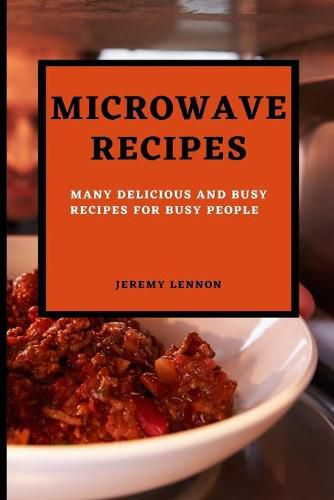 Cover image for Microwave Recipes for Beginners: Many Delicious and Busy Recipes for Busy People