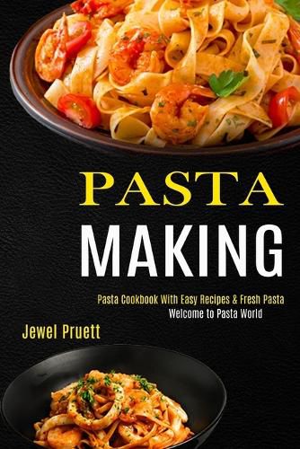 Cover image for Pasta Making: Welcome to Pasta World (Pasta Cookbook With Easy Recipes & Fresh Pasta)
