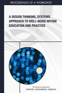 Cover image for A Design Thinking, Systems Approach to Well-Being Within Education and Practice: Proceedings of a Workshop