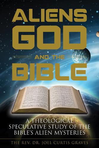 Cover image for Aliens, God, and the Bible: A Theological Speculative Study of the Bible's Alien Mysteries