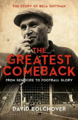 Cover image for The Greatest Comeback: From Genocide to Football Glory: The Story of Bela Guttman