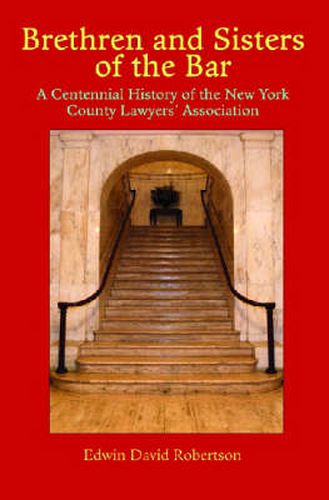 Brethren and Sisters of the Bar: A Centennial History of the New York County Lawyers' Association