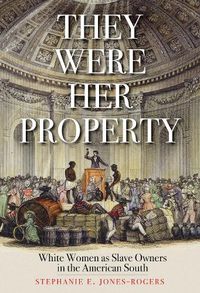 Cover image for They Were Her Property: White Women as Slave Owners in the American South