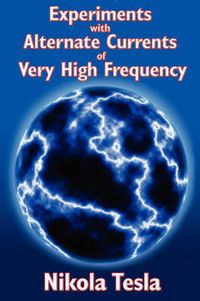 Cover image for Experiments with Alternate Currents of Very High Frequency and Their Application to Methods of Artificial Illumination