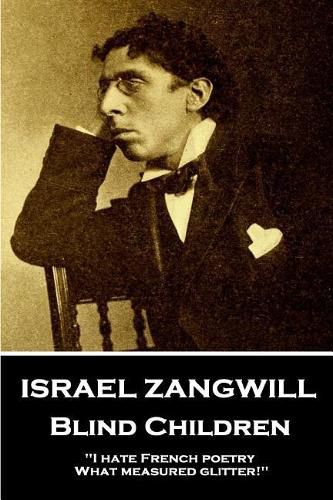 Cover image for Israel Zangwill - Blind Children: 'I hate French poetry. What measured glitter!