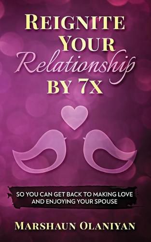 Cover image for Reignite Your Relationship By 7x: So You Can Get Back to Making Love and Enjoying Your Spouse