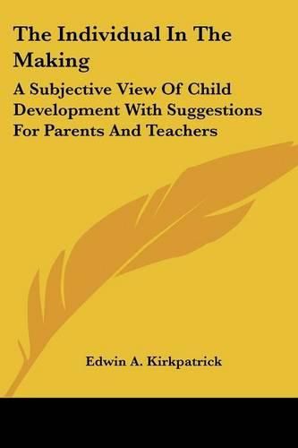 Cover image for The Individual in the Making: A Subjective View of Child Development with Suggestions for Parents and Teachers