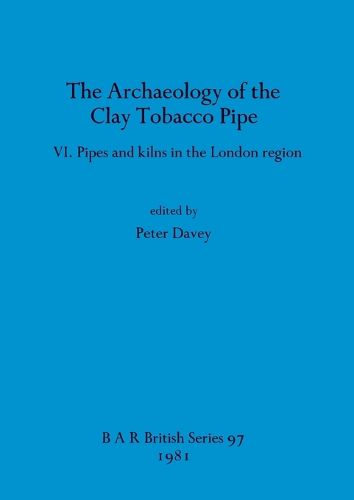 The Archaeology of the Clay Tobacco Pipe: Pipes and kilns in the London region