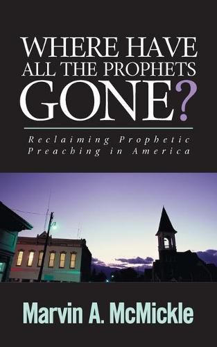 Cover image for Where Have All the Prophets Gone: Reclaiming Prophetic Preaching in America