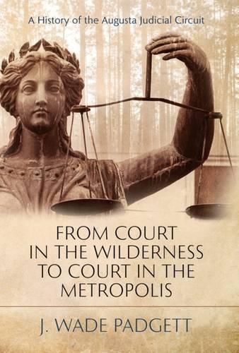 Cover image for From Court in the Wilderness to Court in the Metropolis: A History of the Augusta Judicial Circuit