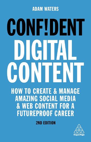Cover image for Confident Digital Content: How to Create and Manage Amazing Social Media and Web Content for a Futureproof Career