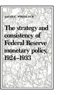 Cover image for The Strategy and Consistency of Federal Reserve Monetary Policy, 1924-1933