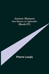 Cover image for Ancient Manners; Also Known As Aphrodite (Book-IV)