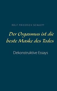 Cover image for Der Orgasmus ist die beste Maske des Todes: Dekonstruktive Essays