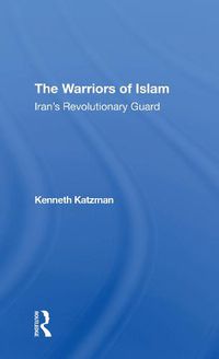 Cover image for The Warriors of Islam: Iran's Revolutionary Guard