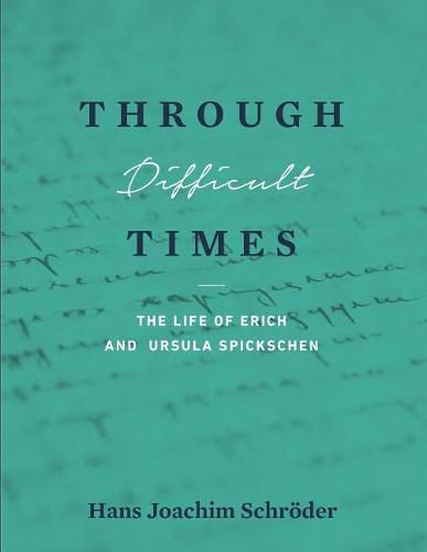 Through Difficult Times: The Life of Erich and Ursula Spickschen