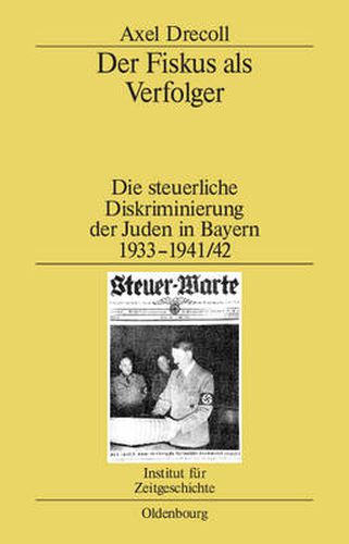 Cover image for Der Fiskus ALS Verfolger: Die Steuerliche Diskriminierung Der Juden in Bayern 1933-1941/42