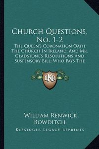 Cover image for Church Questions, No. 1-2: The Queen's Coronation Oath, the Church in Ireland, and Mr. Gladstone's Resolutions and Suspensory Bill; Who Pays the Tithe? (1868)