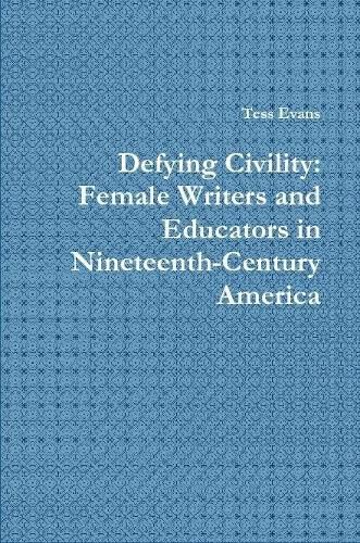 Defying Civility: Female Writers and Educators in Nineteenth-Century America