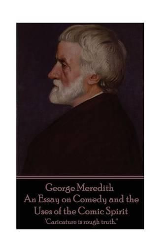 George Meredith - An Essay on Comedy and the Uses of the Comic Spirit: Caricature is rough truth.