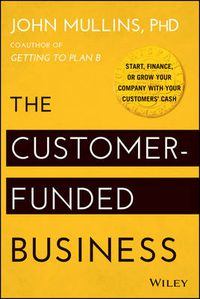 Cover image for The Customer-Funded Business: Start, Finance, or Grow Your Company with Your Customers' Cash