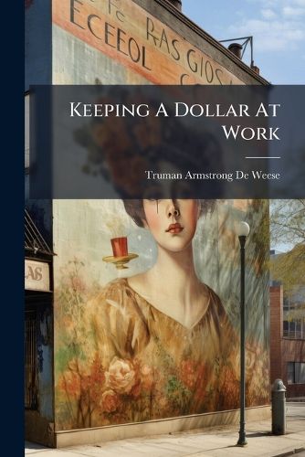 Cover image for Keeping a Dollar at Work: Fifty  Talks  on Newspaper Advertising Written for the N.Y. Evening Post...