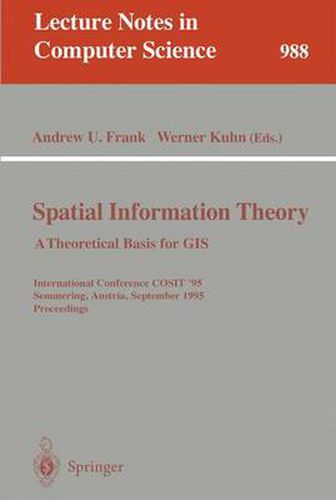 Spatial Information Theory: A Theoretical Basis for GIS: A Thoretical Basis for GIS. International Conference, COSIT '95, Semmering, Austria, September 21-23, 1995, Proceedings