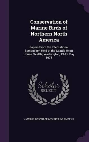 Cover image for Conservation of Marine Birds of Northern North America: Papers from the International Symposium Held at the Seattle Hyatt House, Seattle, Washington, 13-15 May 1975