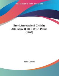 Cover image for Brevi Annotazioni Critiche Alle Satire II III E IV Di Persio (1905)