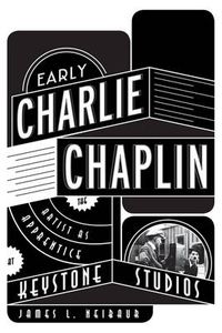 Cover image for Early Charlie Chaplin: The Artist as Apprentice at Keystone Studios